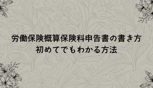 労働保険概算保険料申告書の書き方初めてでもわかる方法